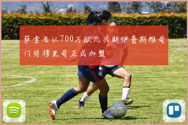 萨索洛以700万欧元买断伊普斯维奇门将穆里奇正式加盟