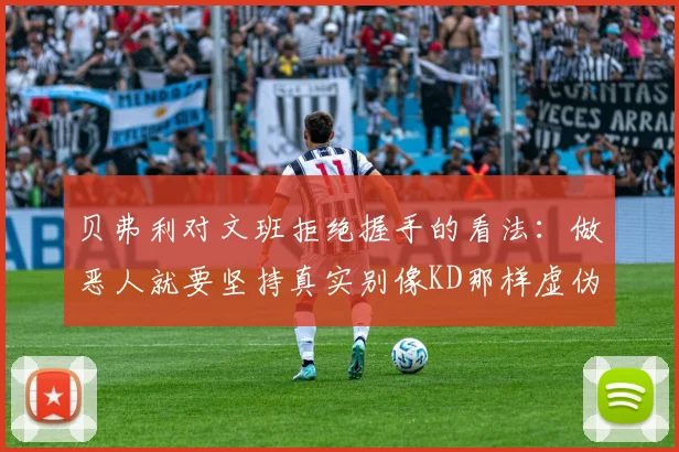 贝弗利对文班拒绝握手的看法：做恶人就要坚持真实别像KD那样虚伪