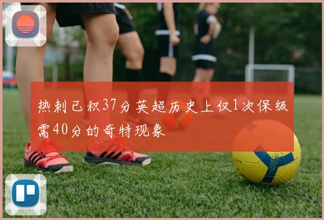 热刺已积37分英超历史上仅1次保级需40分的奇特现象